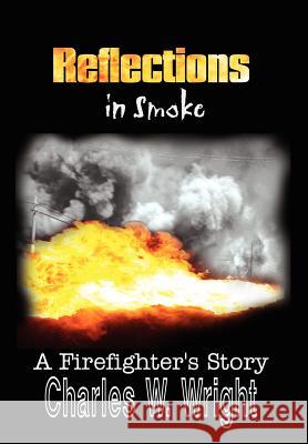 Reflections in Smoke: A Firefighter's Story Wright, Charles W. 9781410745781