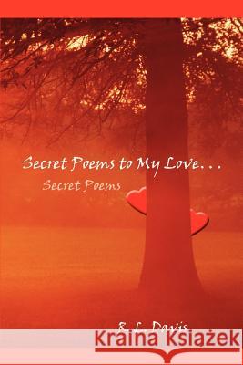 Secret Poems to My Love. . .: Secret Poems R. L. Davis 9781410746030 Authorhouse