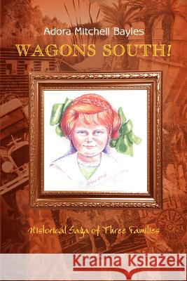 Wagons South!: Historical Saga of Three Families Adora Mitchell Bayles 9781410746658