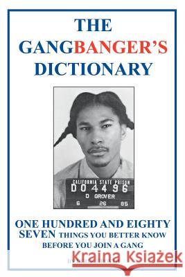 The Gangbanger's Dictionary: One Hundred Eighty Seven Things You Better Know Before You Join a Gang Grover, Derek 9781410747921 Authorhouse