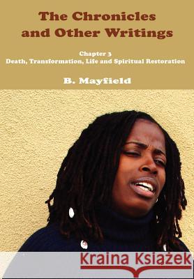 The Chronicles and Other Writings: Chapter 3 Death, Transformation, Life and Spiritual Restoration Mayfield, B. 9781410747969