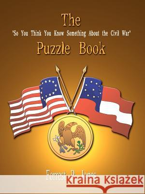 The So You Think You Know Something About the Civil War Puzzle Book Jones, Forrest P. 9781410748010 Authorhouse