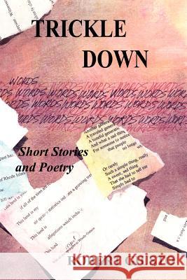 Trickle Down: Short Stories and Poetry Giusto, Robert 9781410748096 Authorhouse