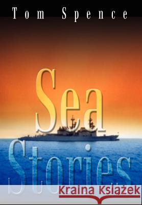 Sea Stories Tom Spence 9781410748270 Authorhouse