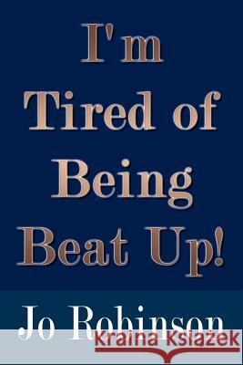 I'm Tired of Being Beat Up! Robinson, Jo 9781410748379 Authorhouse