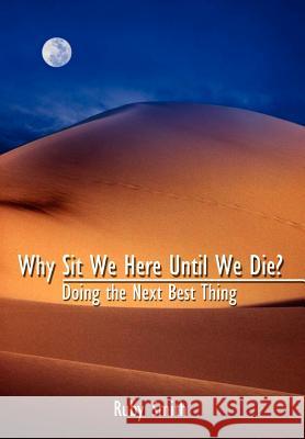 Why Sit We Here Until We Die?: Doing the Next Best Thing Smith, Ruby 9781410748713 Authorhouse