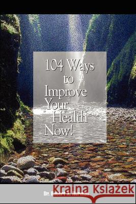 104 Ways to Improve Your Health Now! Dr Robert a. Norman 9781410749369