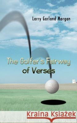 The Golfer's Fairway of Verses Larry Garland Morgan 9781410749444