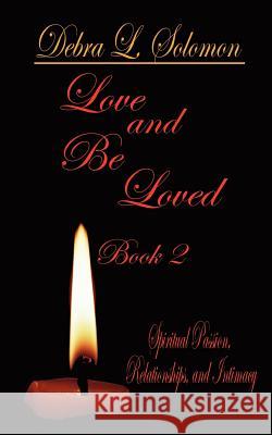 Love and Be Loved - Book 2: Spiritual Passion, Relationships, and Intimacy Solomon, Debra L. 9781410751478 Authorhouse