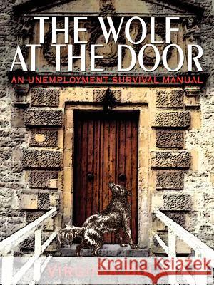 The Wolf at the Door: An Unemployment Survival Manual Bola, Virginia 9781410753175 Authorhouse