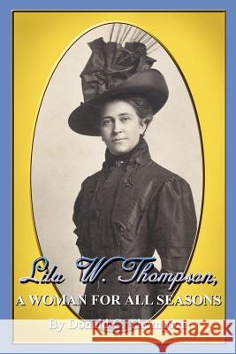 Lila W. Thompson, A Woman for All Seasons Donald C. Thompson 9781410753205