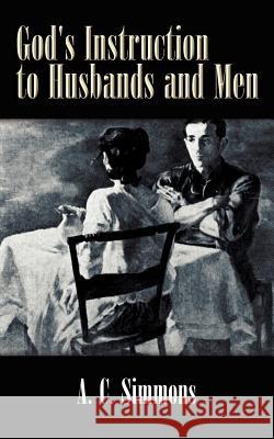 God's Instruction to Husbands and Men A. C. Simmons 9781410753922 Authorhouse