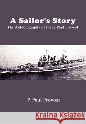 A Sailor's Story: The Autobiography of Percy Paul Provost Provost, P. Paul 9781410753991 Authorhouse