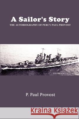 A Sailor's Story: The Autobiography of Percy Paul Provost Provost, P. Paul 9781410754004 Authorhouse