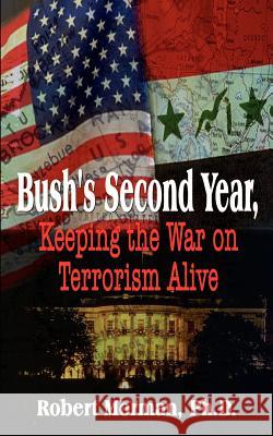 Bush's Second Year, Keeping the War on Terrorism Alive Robert Morman 9781410755278 Authorhouse