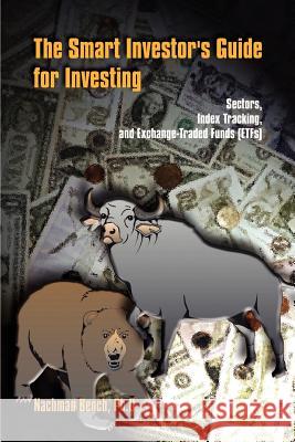 The Smart Investor's Guide for Investing: Sectors, Index Tracking, and Exchange-Traded Funds (ETFs) Bench Ph. D., Nachman 9781410756251 Authorhouse