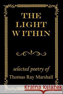 The Light Within: selected poetry of Marshall, Thomas Ray 9781410756527 Authorhouse