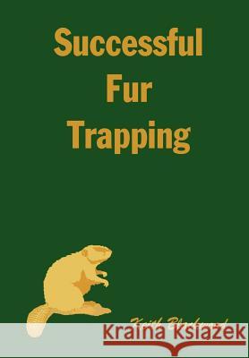 Successful Fur Trapping Keith Blackwood 9781410758460 Authorhouse