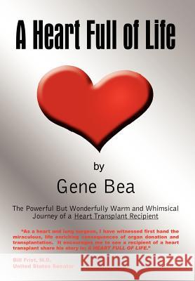 A Heart Full of Life: The Powerful But Wonderfully Warm and Whimsical Journey of a Heart Transplant Recipient Bea, Gene 9781410758736