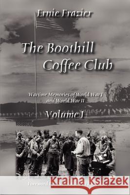 The Boothill Coffee Club Volume I: Wartime Memories of World War I and World War II Frazier, Ernie 9781410759955 Authorhouse