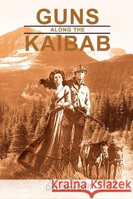 Guns Along the Kaibab Del Dowdell 9781410760036 Authorhouse