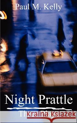 Night Prattle: Three Plays Paul M. Kelly 9781410760531 Authorhouse