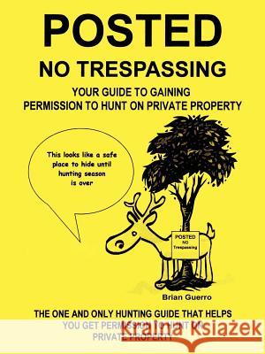 Posted No Trespassing: Your Guide to Gaining Permission to Hunt on Private Property Brian Guerro 9781410760845 Authorhouse