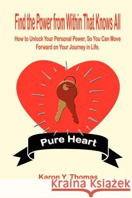 Find the Power from Within That Knows All: How to Unlock Your Personal Power, So You Can Move Forward on Your Journey in Life. Thomas, Karon Y. 9781410761231 Authorhouse