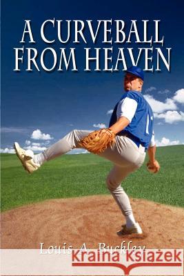 A Curveball From Heaven Buckley, Louis A. 9781410761279 Authorhouse