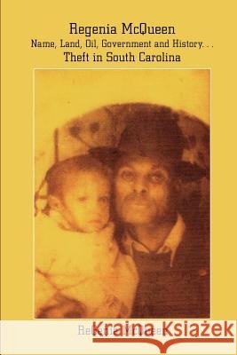 Regenia McQueen - Name, Land, Oil, Government and History. . . Theft in South Carolina: Life Stolen McQueen, Regenia 9781410762344