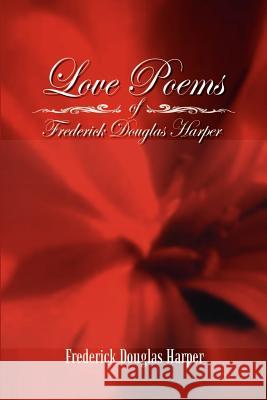 Love Poems of Frederick Douglas Harper Frederick Douglas Harper 9781410762412 Authorhouse