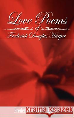 Love Poems of Frederick Douglas Harper Frederick Douglas Harper 9781410762429 Authorhouse