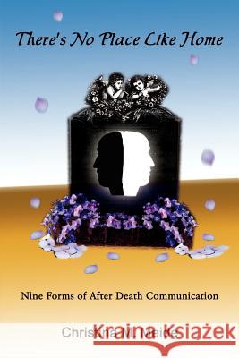 There's No Place Like Home: Nine Forms of After Death Communication Meide, Christina M. 9781410762559 Authorhouse