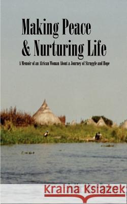 Making Peace & Nurturing Life: A Memoir of an African Woman About a Journey of Struggle and Hope Duany, Julia Aker 9781410762825