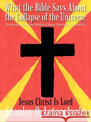 What the Bible Says About the Collapse of the Universe: Life before the Big Bang and the 200 Billion Year History of Christianity/ The Invisible War Lotegeluaki, Stanley O. 9781410762849 Authorhouse