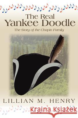 The Real Yankee Doodle: A Story of the Chapin Family Henry, Lillian M. 9781410763921 Authorhouse