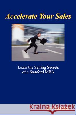 Accelerate Your Sales: Learn the Selling Secrets of a Stanford MBA Sanchez, Gus 9781410764102 Authorhouse