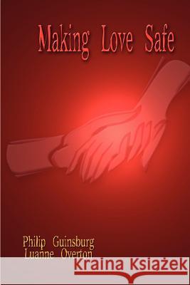 Making Love Safe Philip Guinsburg Luanne Overton 9781410764409 Authorhouse