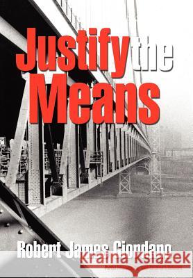 Justify the Means Robert James Giordano 9781410767288 Authorhouse