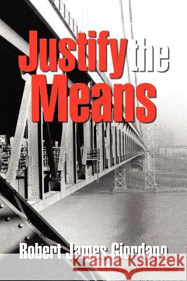 Justify the Means Robert James Giordano 9781410767295 Authorhouse