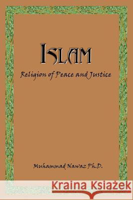 Islam: Religion of Peace and Justice Nawaz, Muhammad 9781410767868