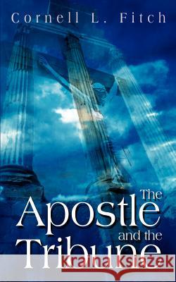 The Apostle and the Tribune Cornell L. Fitch 9781410767998 Authorhouse