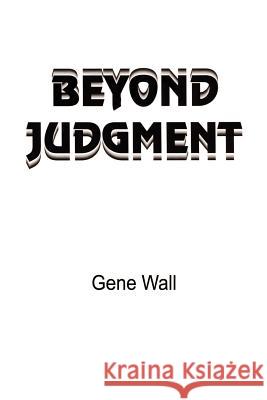 Beyond Judgment Gene Wall 9781410768339 Authorhouse