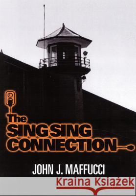 The Sing Sing Connection John J. Maffucci 9781410770332