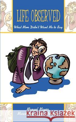Life Observed: What Mom Didn't Want Me to Say Mayor, Manuel 9781410771711 Authorhouse