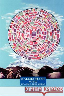 Kaleidoscope View of a Mad Mad World Martin Olson 9781410772664 Authorhouse