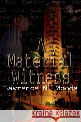 A Material Witness Lawrence M. Woods 9781410773920 Authorhouse