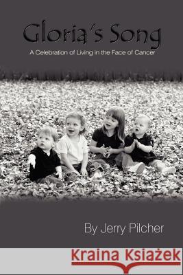 Gloria's Song: A Celebration of Living in the Face of Cancer Pilcher, Jerry 9781410774729