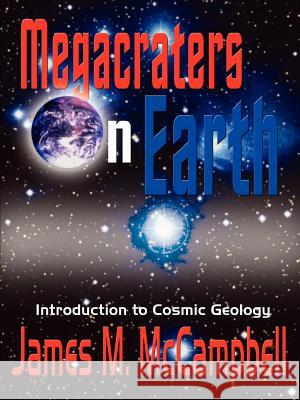 Megacraters on Earth: Introduction to Cosmic Geology McCampbell, James M. 9781410777089 Authorhouse