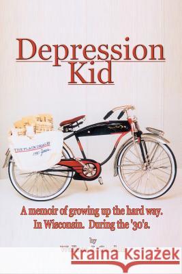 Depression Kid: A memoir of growing up the hard way. In Wisconsin. During the '30's. Gordon, Wallace J. 9781410778475